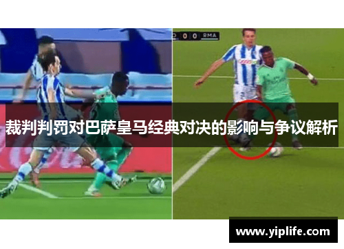 裁判判罚对巴萨皇马经典对决的影响与争议解析 裁判判罚对巴萨皇马经典对决的影响与争议解析