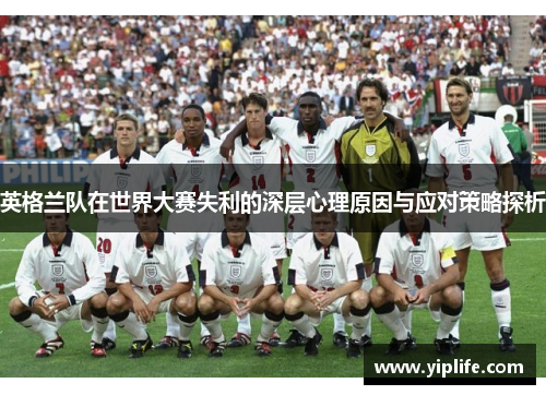 英格兰队在世界大赛失利的深层心理原因与应对策略探析