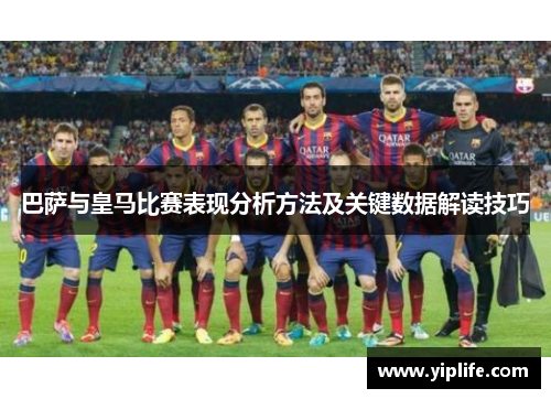 巴萨与皇马比赛表现分析方法及关键数据解读技巧 巴萨与皇马比赛表现分析方法及关键数据解读技巧